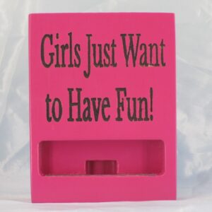 Wooden Phone Stand with quoted design - "Girls Just want to have Fun!"
